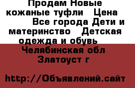 Продам Новые кожаные туфли › Цена ­ 1 500 - Все города Дети и материнство » Детская одежда и обувь   . Челябинская обл.,Златоуст г.